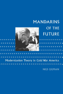 Mandarins of the Future: Modernization Theory in Cold War America (New Studies in American Intellectual and Cultural History)