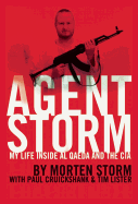 Agent Storm: My Life Inside al Qaeda and the CIA