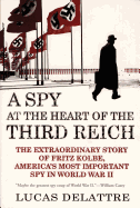 'A Spy at the Heart of the Third Reich: The Extraordinary Story of Fritz Kolbe, America's Most Important Spy in World War II'