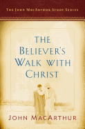 The Believer's Walk with Christ: A John MacArthur Study Series