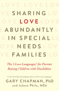 Sharing Love Abundantly in Special Needs Families: The 5 Love Languages(r) for Parents Raising Children with Disabilities