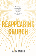 Reappearing Church: The Hope for Renewal in the Rise of Our Post-Christian Culture
