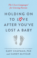 Holding on to Love After You've Lost a Baby: The 5 Love Languages├é┬« for Grieving Parents