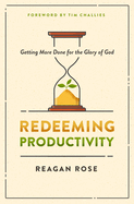 Redeeming Productivity: Getting More Done for the Glory of God