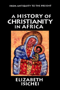 A History of Christianity in Africa: From Antiquity to the Present