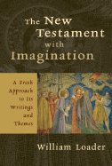 The New Testament with Imagination: A Fresh Approach to Its Writings and Themes