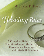 'Wedding Rites: A Complete Guide to Traditional Vows, Music, Ceremonies, Blessings, and Interfaith Services'