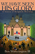 We Have Seen His Glory: A Vision of Kingdom Worship (Calvin Institute of Christian Worship Liturgical Studies)
