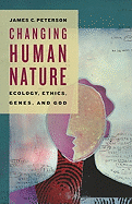 Changing Human Nature: Ecology,Ethics, Genes, and God