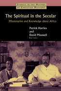 The Spiritual in the Secular: Missionaries and Knowledge about Africa (Studies in the History of Christian Missions)