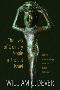 The Lives of Ordinary People in Ancient Israel: When Archaeology and the Bible Intersect