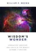 'Wisdom's Wonder: Character, Creation, and Crisis in the Bible's Wisdom Literature'