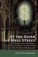 At the Alter of Wall Street: The Rituals, Myths, Theologies, Sacraments, and Mission of the Religion Known as the Modern Global Economy