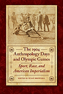 The 1904 Anthropology Days and Olympic Games: Sport, Race, and American Imperialism (Critical Studies in the History of Anthropology)