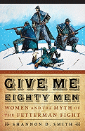 Give Me Eighty Men: Women and the Myth of the Fetterman Fight (Women in the West)