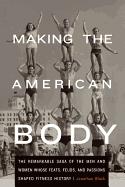 'Making the American Body: The Remarkable Saga of the Men and Women Whose Feats, Feuds, and Passions Shaped Fitness History'