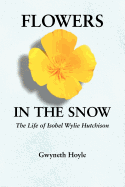 Flowers in the Snow: The Life of Isobel Wylie Hutchison