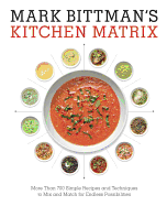 Mark Bittman's Kitchen Matrix: More Than 700 Simple Recipes and Techniques to Mix and Match for Endless Possibilities: A Cookbook