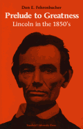 Prelude to Greatness: Lincoln in the 1850's