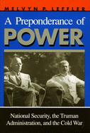 A Preponderance of Power: National Security, the Truman Administration, and the Cold War (Stanford Nuclear Age Series)