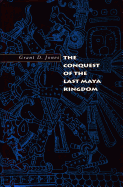 The Conquest of the Last Maya Kingdom