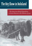 The Big Show in Bololand: The American Relief Expedition to Soviet Russia in the Famine of 1921