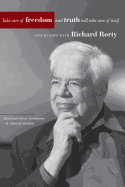Take Care of Freedom and Truth Will Take Care of Itself: Interviews with Richard Rorty