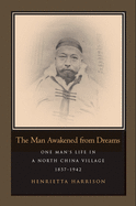 The Man Awakened from Dreams: One Man├óΓé¼Γäós Life in a North China Village, 1857-1942