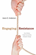 Engaging Resistance: How Ordinary People Successfully Champion Change