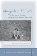 Mongrels or Marvels: The Levantine Writings of Jacqueline Shohet Kahanoff (Stanford Studies in Jewish History and Culture)