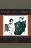 'Revolution of the Heart: A Genealogy of Love in China, 1900-1950'