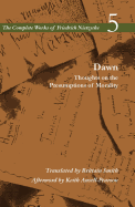 Dawn: Thoughts on the Presumptions of Morality, Vol. 5 (The Complete Works of Friedrich Nietzsche)