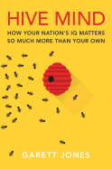 Hive Mind: How Your Nation's IQ Matters So Much More Than Your Own