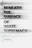 Beneath the Surface of White Supremacy: Denaturalizing U.S. Racisms Past and Present