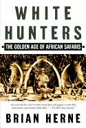 White Hunters:The Golden Age of African Safaris