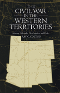 'The Civil War in the Western Territories: Arizona, Colorado, New Mexico, and Utah'