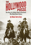 'The Hollywood Posse: Story of a Gallant Band of Horsemen Who Made Movie History, the'