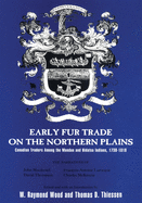 Early Fur Trade on the Northern Plains: Canadian Traders Among the Mandan and Hidatsa Indians, 1738├óΓé¼ΓÇ£1818 (Volume 68) (American Exploration and Travel Series)