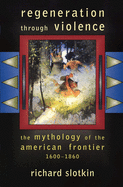 Regeneration Through Violence: The Mythology of the American Frontier, 1600├óΓé¼ΓÇ£1860