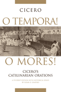 O Tempora] O Mores]: Cicero's Catilinarian Orations a Student Edition with Historical Essays