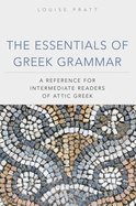 The Essentials of Greek Grammer: A Reference for Intermediate Students of Attic Greek