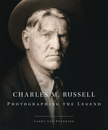 Charles M. Russell: Photographing the Legend