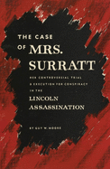 The Case of Mrs. Surratt: Her Controversial Trial and Execution for Conspiracy in the Lincoln Assassination