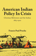 American Indian Policy in Crisis: Christian Reformers and the Indian, 1865├óΓé¼ΓÇ£1900