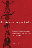 'An Aristocracy of Color: Race and Reconstruction in California and the West, 1850-1890'