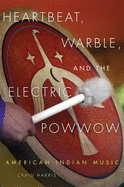 'Heartbeat, Warble, and the Electric Powwow: American Indian Music'