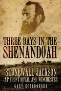 'Three Days in the Shenandoah, Volume 14: Stonewall Jackson at Front Royal and Winchester'