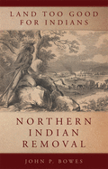 'Land Too Good for Indians, Volume 13: Northern Indian Removal'