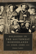 Soldiers in the Southwest Borderlands, 1848├óΓé¼ΓÇ£1886