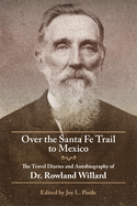 Over the Santa Fe Trail to Mexico: The Travel Diaries and Autobiography of Dr. Rowland Willard
